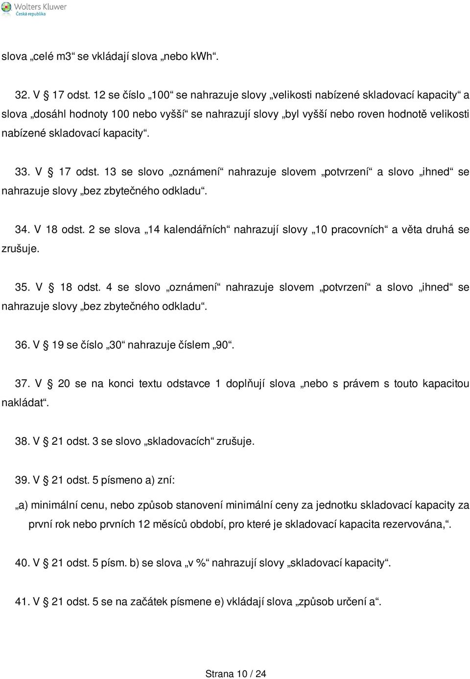 33. V 17 odst. 13 se slovo oznámení nahrazuje slovem potvrzení a slovo ihned se nahrazuje slovy bez zbytečného odkladu. 34. V 18 odst.