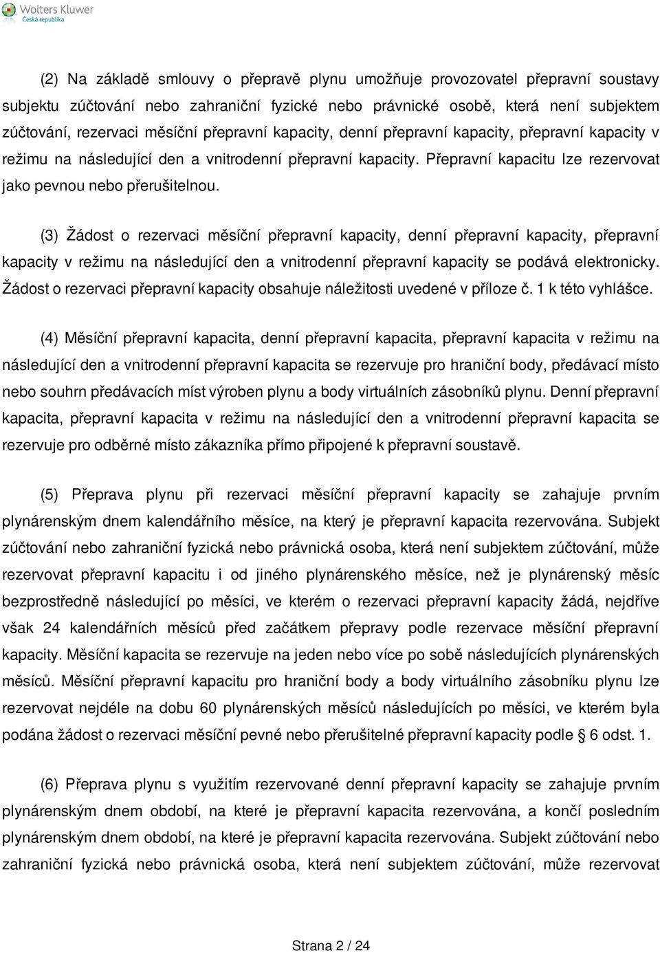 (3) Žádost o rezervaci měsíční přepravní kapacity, denní přepravní kapacity, přepravní kapacity v režimu na následující den a vnitrodenní přepravní kapacity se podává elektronicky.