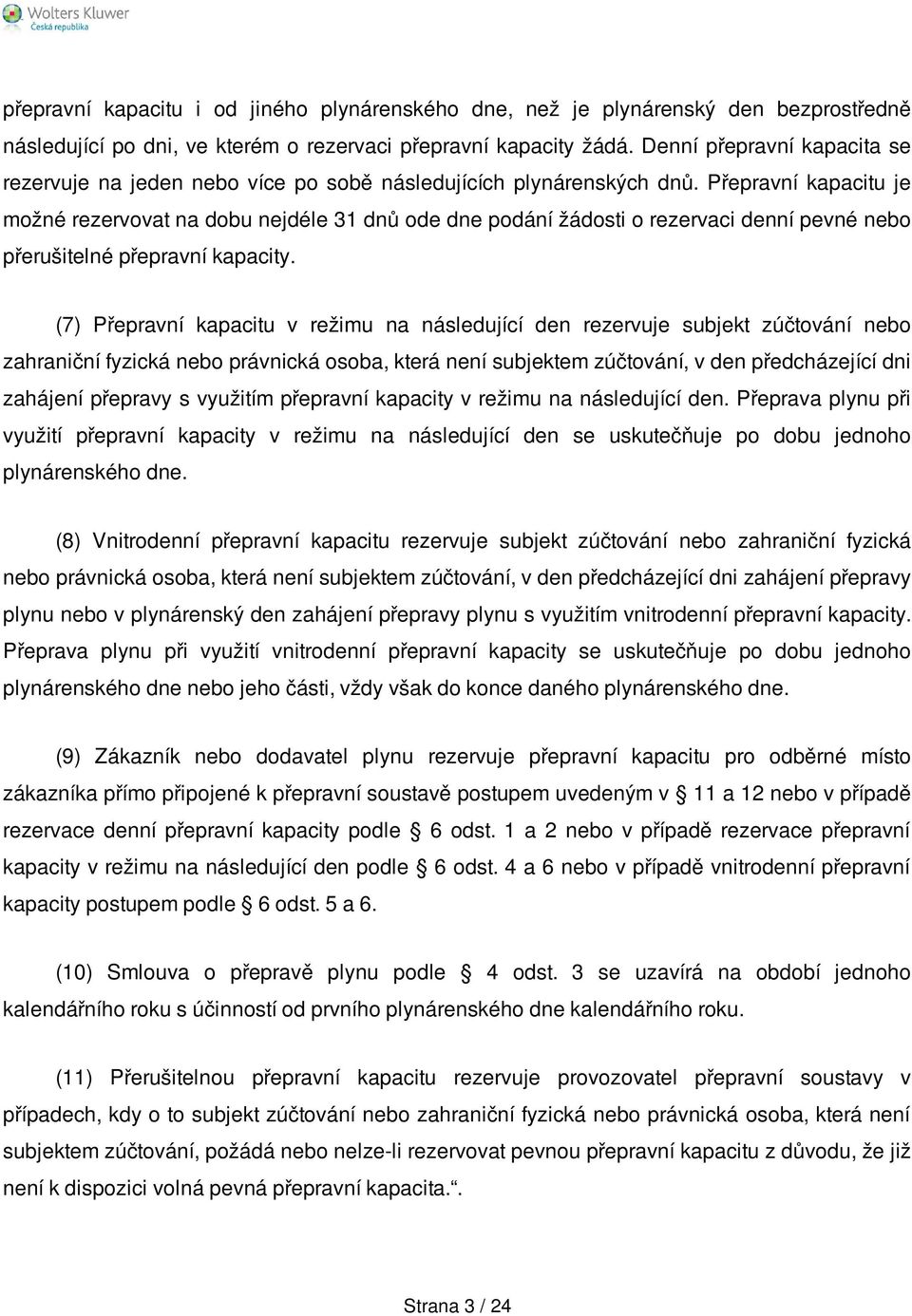 Přepravní kapacitu je možné rezervovat na dobu nejdéle 31 dnů ode dne podání žádosti o rezervaci denní pevné nebo přerušitelné přepravní kapacity.