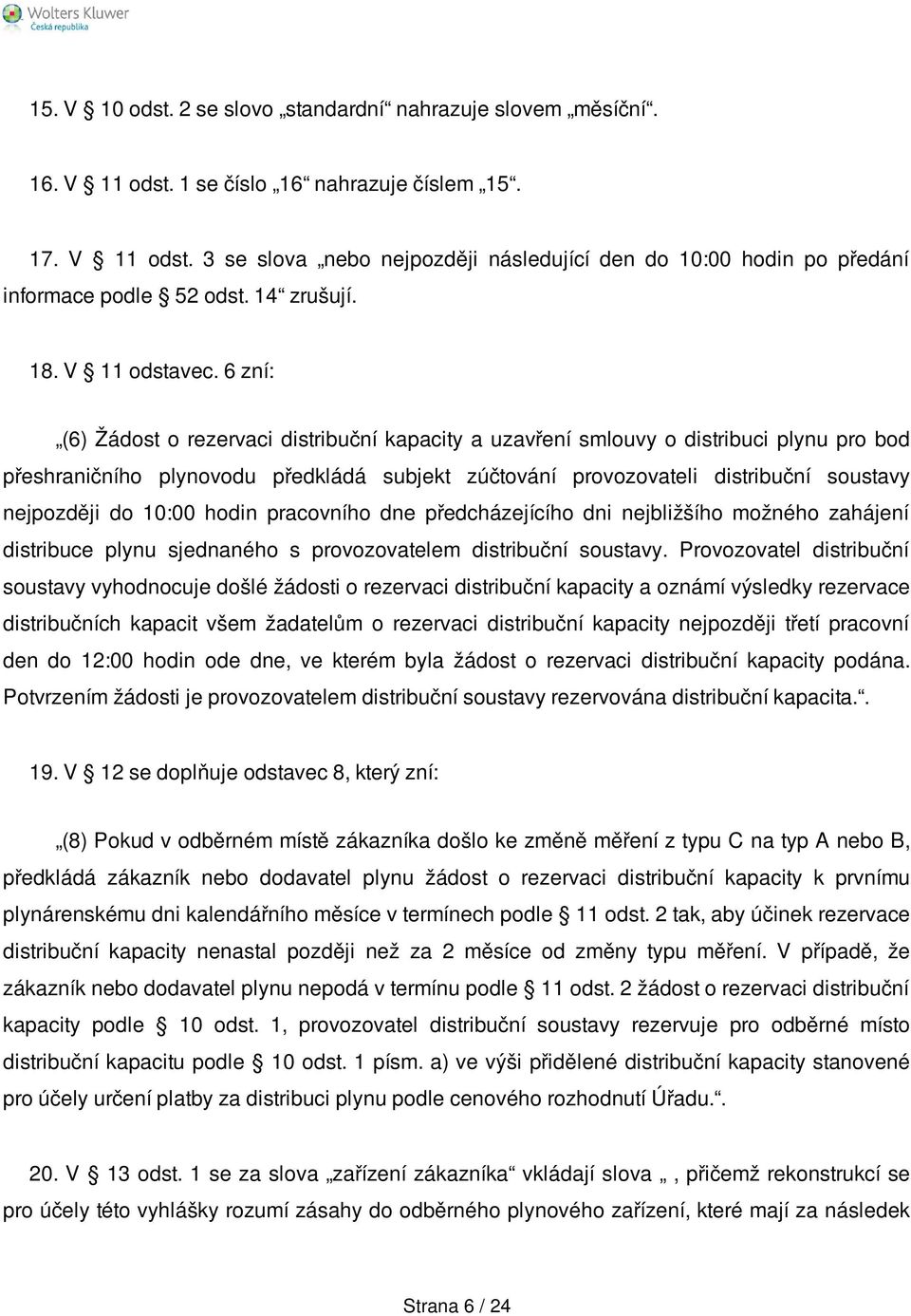 6 zní: (6) Žádost o rezervaci distribuční kapacity a uzavření smlouvy o distribuci plynu pro bod přeshraničního plynovodu předkládá subjekt zúčtování provozovateli distribuční soustavy nejpozději do