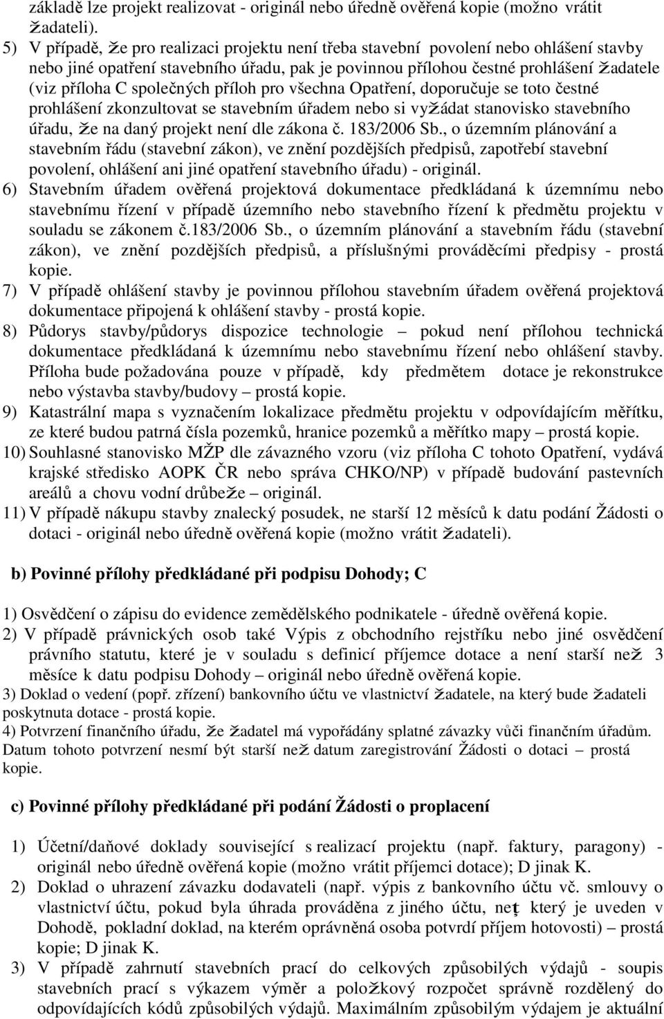 společných příloh pro všechna Opatření, doporučuje se toto čestné prohlášení zkonzultovat se stavebním úřadem nebo si vyžádat stanovisko stavebního úřadu, že na daný projekt není dle zákona č.