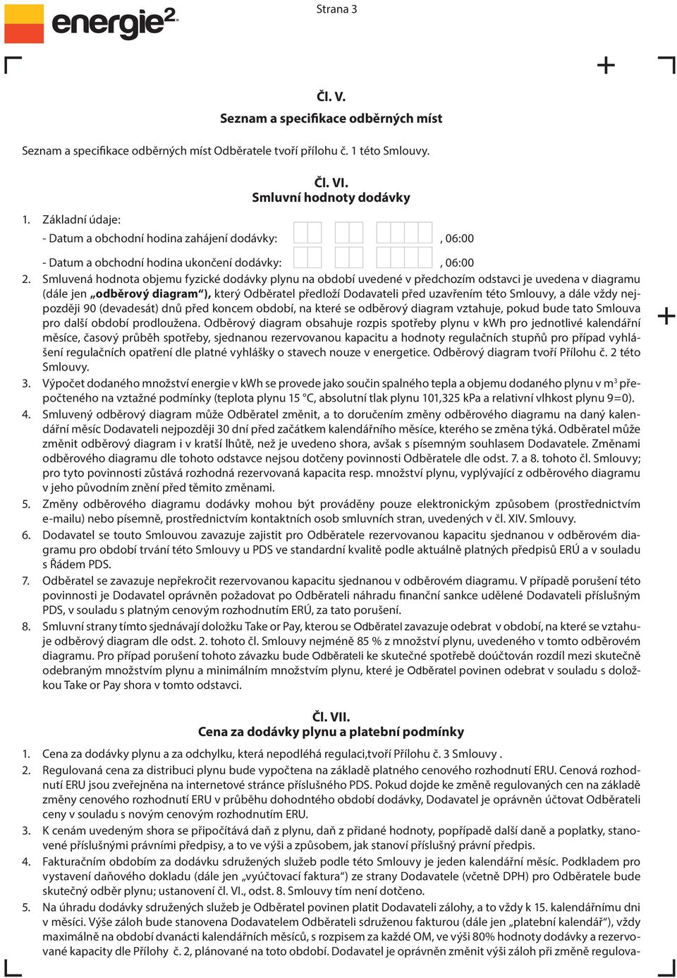 Smluvená hodnota objemu fyzické dodávky plynu na období uvedené v předchozím odstavci je uvedena v diagramu (dále jen odběrový diagram ), který Odběratel předloží Dodavateli před uzavřením této