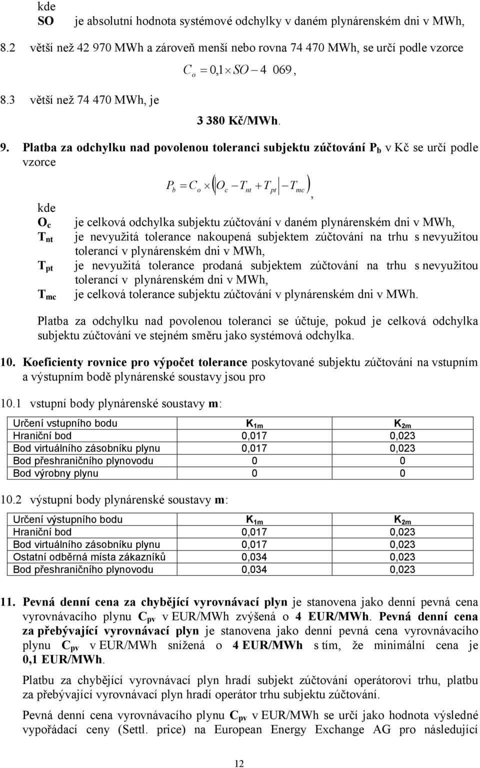 Platba za odchylku nad povolenou toleranci subjektu zúčtování P b v Kč se určí podle vzorce O c T nt T pt T mc P C b o O T c nt T pt je celková odchylka subjektu zúčtování v daném plynárenském dni v