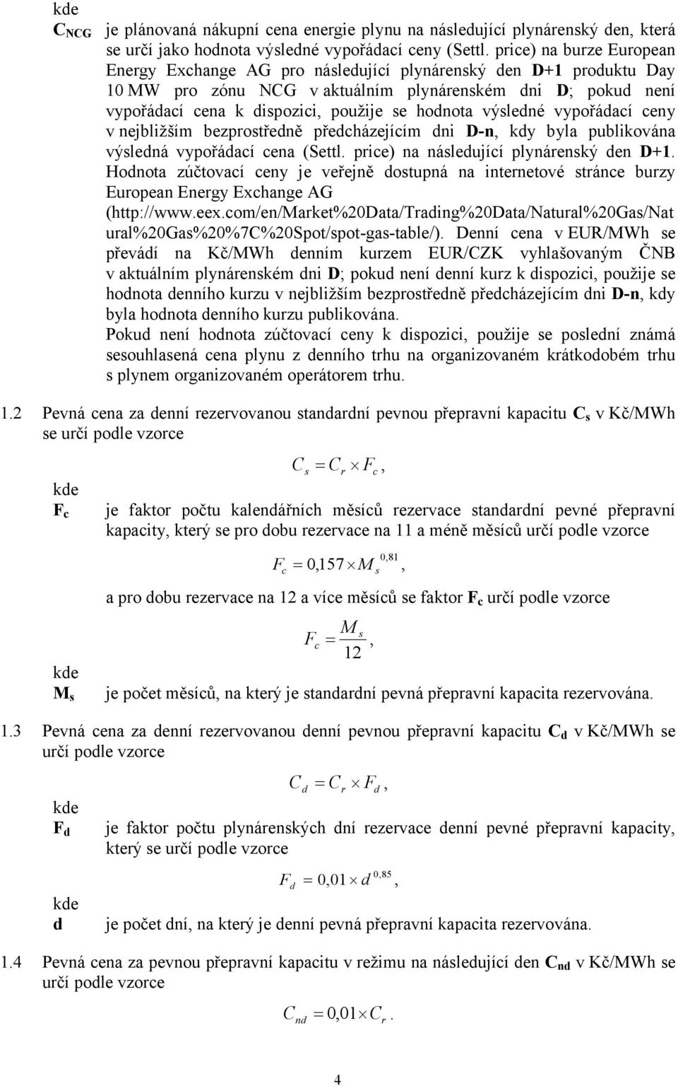 hodnota výsledné vypořádací ceny v nejbližším bezprostředně předcházejícím dni D-n, kdy byla publikována výsledná vypořádací cena (Settl. price) na následující plynárenský den D+1.