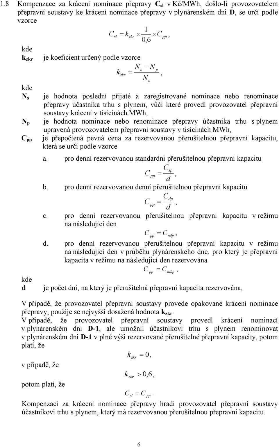 přepravní soustavy krácení v tisícinách MWh, je hodnota nominace nebo renominace přepravy účastníka trhu s plynem upravená provozovatelem přepravní soustavy v tisícinách MWh, je přepočtená pevná cena