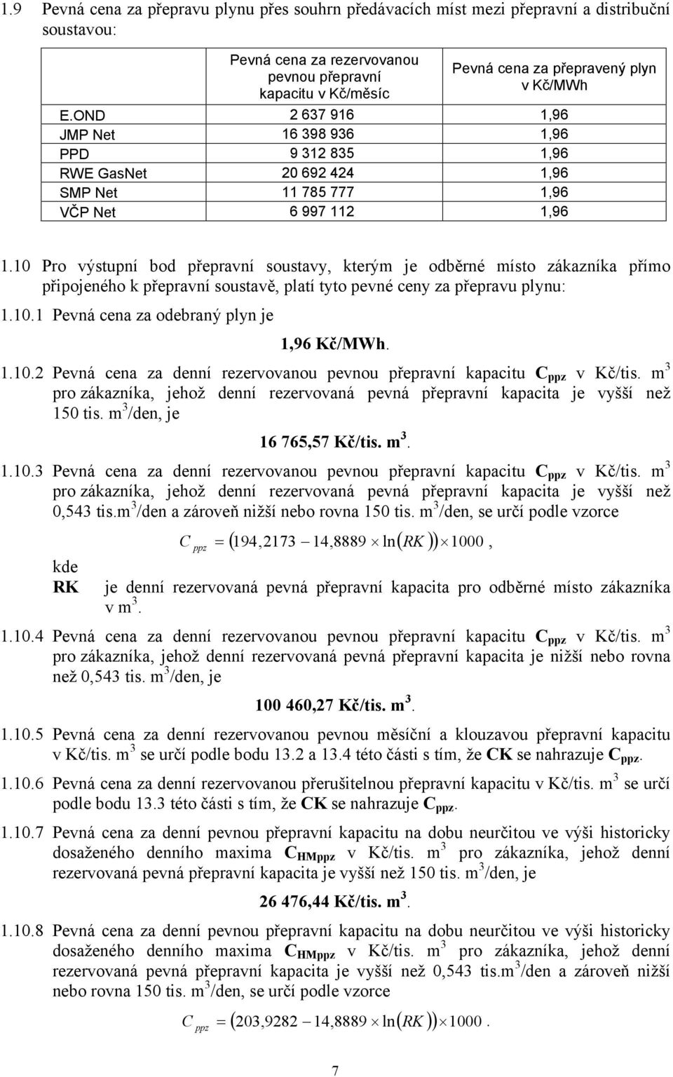 10 Pro výstupní bod přepravní soustavy, kterým je odběrné místo zákazníka přímo připojeného k přepravní soustavě, platí tyto pevné ceny za přepravu plynu: 1.10.1 Pevná cena za odebraný plyn je 1,96 Kč/MWh.