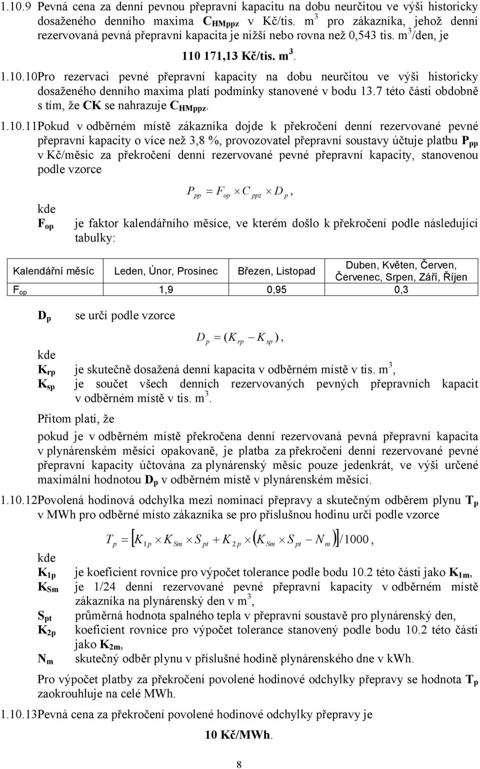 171,13 Kč/tis. m 3. 1.10.10Pro rezervaci pevné přepravní kapacity na dobu neurčitou ve výši historicky dosaženého denního maxima platí podmínky stanovené v bodu 13.