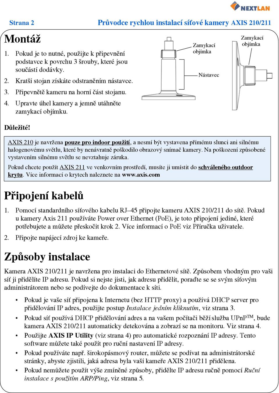 Zamykací objímka Nástavec Zamykací objímka AXIS 210 je navržena pouze pro indoor použití, a nesmí být vystavena přímému slunci ani silnému halogenovému světlu, které by nenávratně poškodilo obrazový