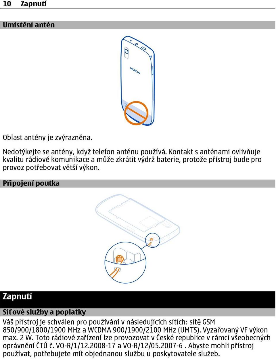 Připojení poutka Zapnutí Síťové služby a poplatky Váš přístroj je schválen pro používání v následujících sítích: sít ě GSM 850/900/1800/1900 MHz a WCDMA 900/1900/2100