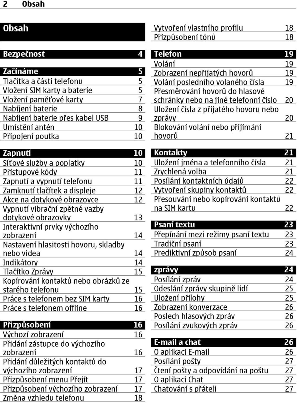 dotykové obrazovky 13 Interaktivní prvky výchozího zobrazení 14 Nastavení hlasitosti hovoru, skladby nebo videa 14 Indikátory 14 Tlačítko Zprávy 15 Kopírování kontaktů nebo obrázků ze starého