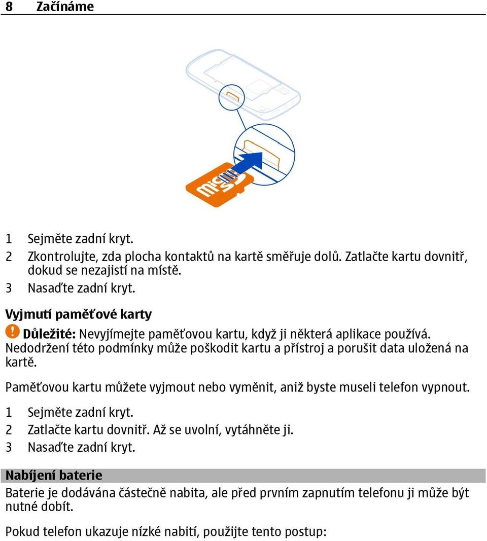 Nedodržení této podmínky může poškodit kartu a přístroj a porušit data uložená na kartě. Paměťovou kartu můžete vyjmout nebo vyměnit, aniž byste museli telefon vypnout.