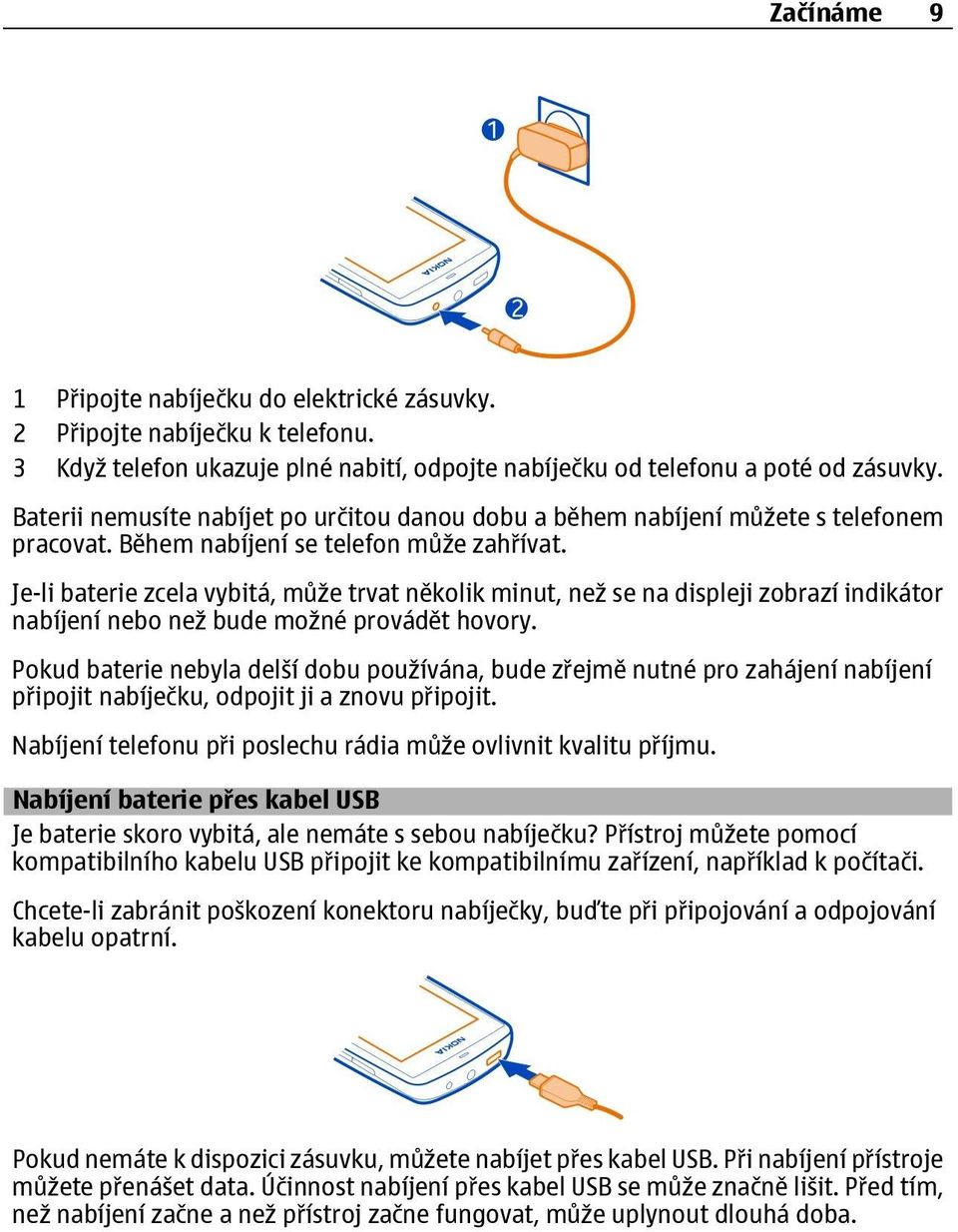 Je-li baterie zcela vybitá, může trvat několik minut, než se na displeji zobrazí indikátor nabíjení nebo než bude možné provádět hovory.