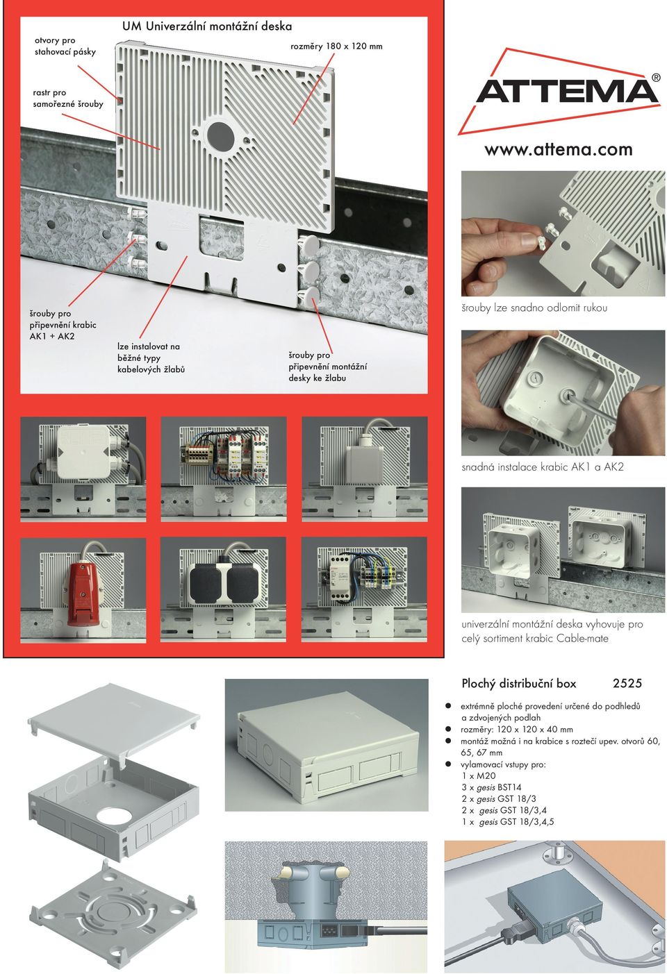 snadná instalace krabic AK1 a AK2 univerzální montážní deska vyhovuje pro celý sortiment krabic Cable-mate Plochý distribuční box 2525 extrémně ploché provedení určené do
