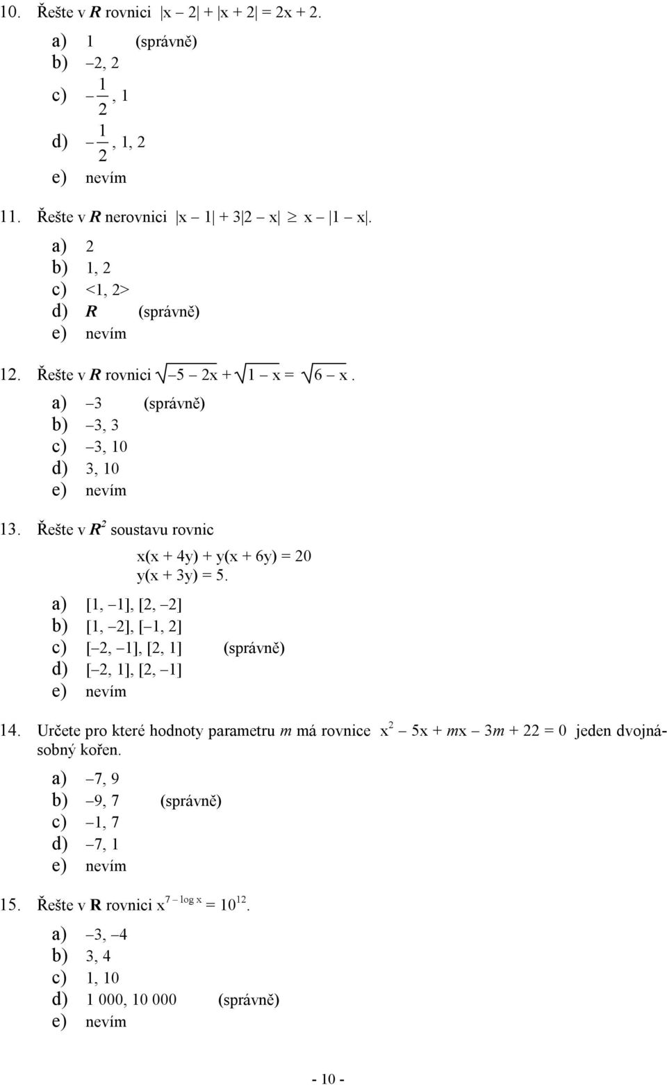 Řešte v R 2 soustavu rovnic x(x + 4y) + y(x + 6y) = 20 y(x + 3y) = 5. a) [1, 1], [2, 2] b) [1, 2], [ 1, 2] c) [ 2, 1], [2, 1] (správně) d) [ 2, 1], [2, 1] 14.