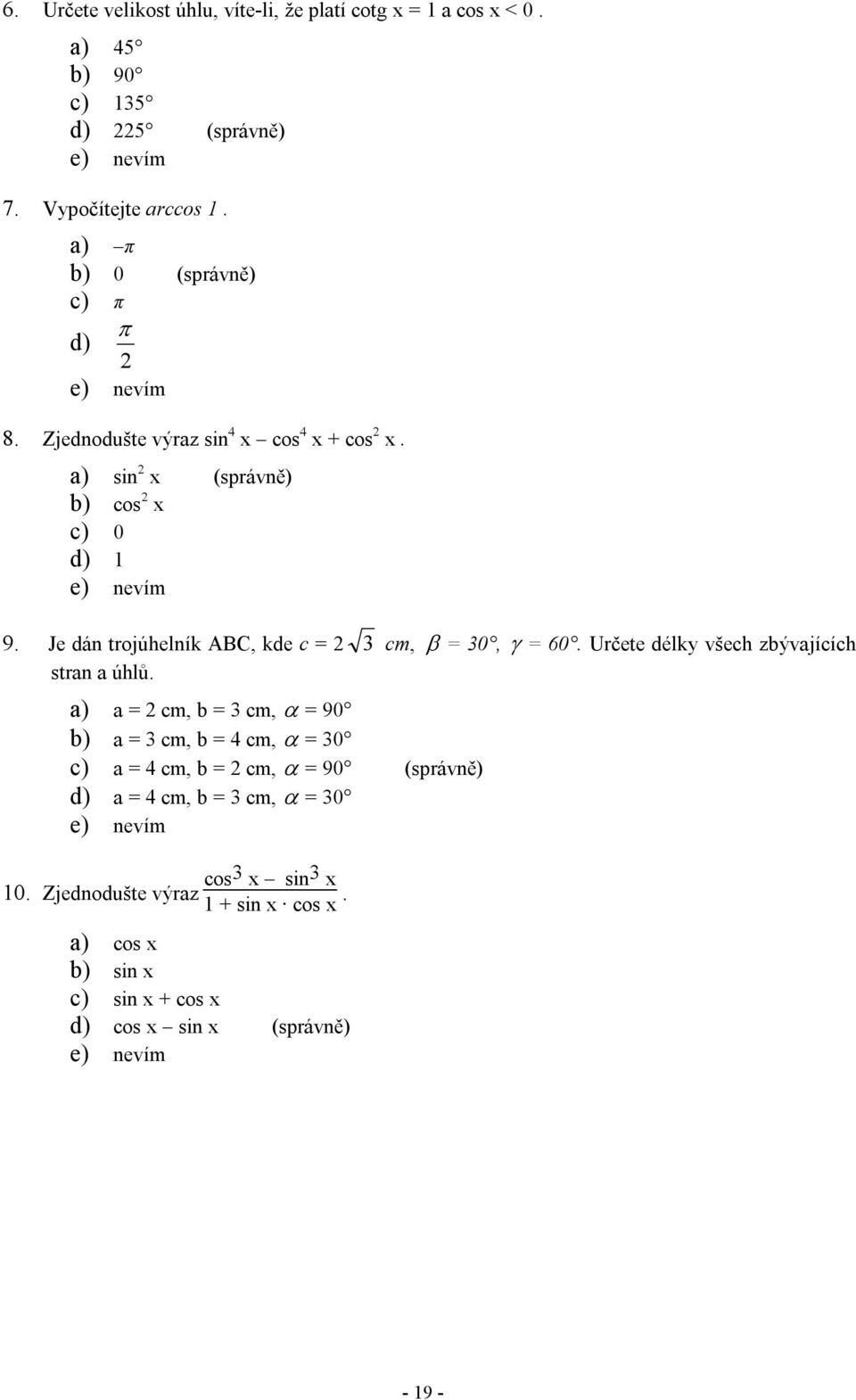 Je dán trojúhelník ABC, kde c = 2 3 cm, β = 30, γ = 60. Určete délky všech zbývajících stran a úhlů.