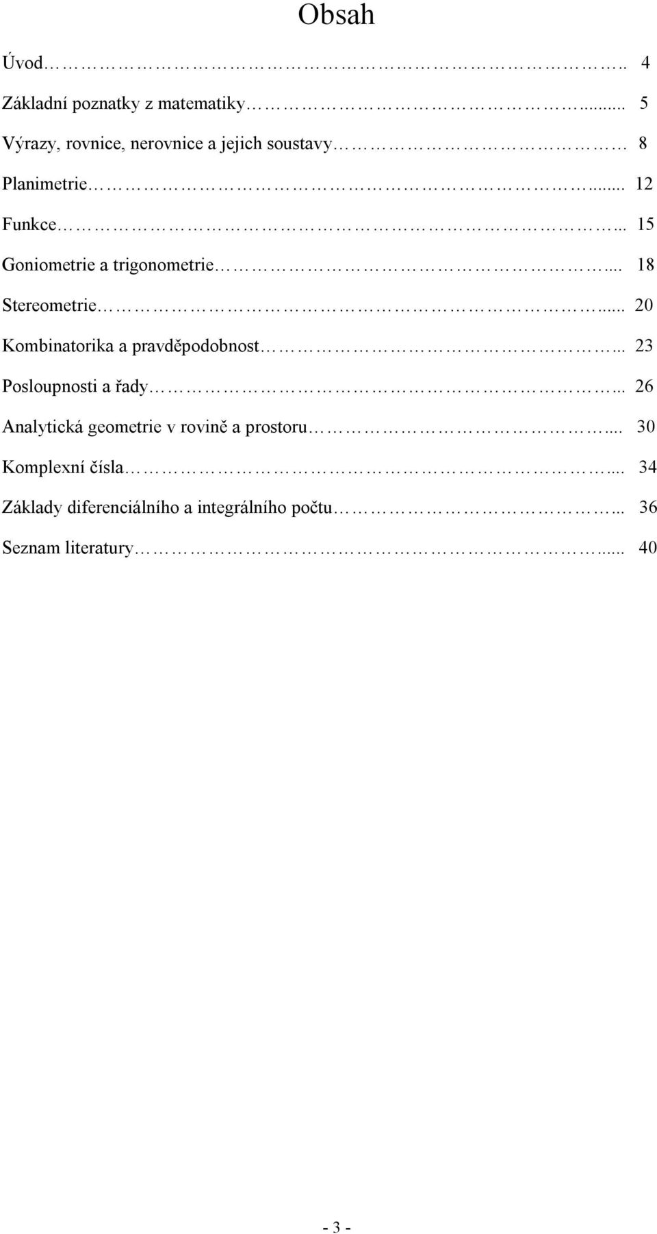 .. 15 Goniometrie a trigonometrie... 18 Stereometrie... 20 Kombinatorika a pravděpodobnost.