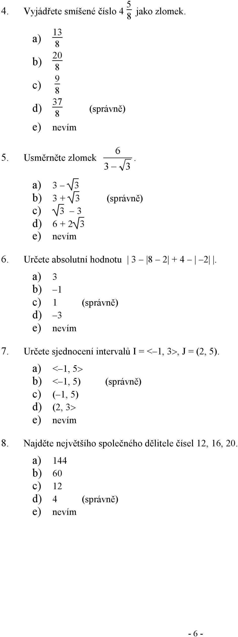 a) 3 b) 1 c) 1 (správně) d) 3 7. Určete sjednocení intervalů I = < 1, 3>, J = (2, 5).