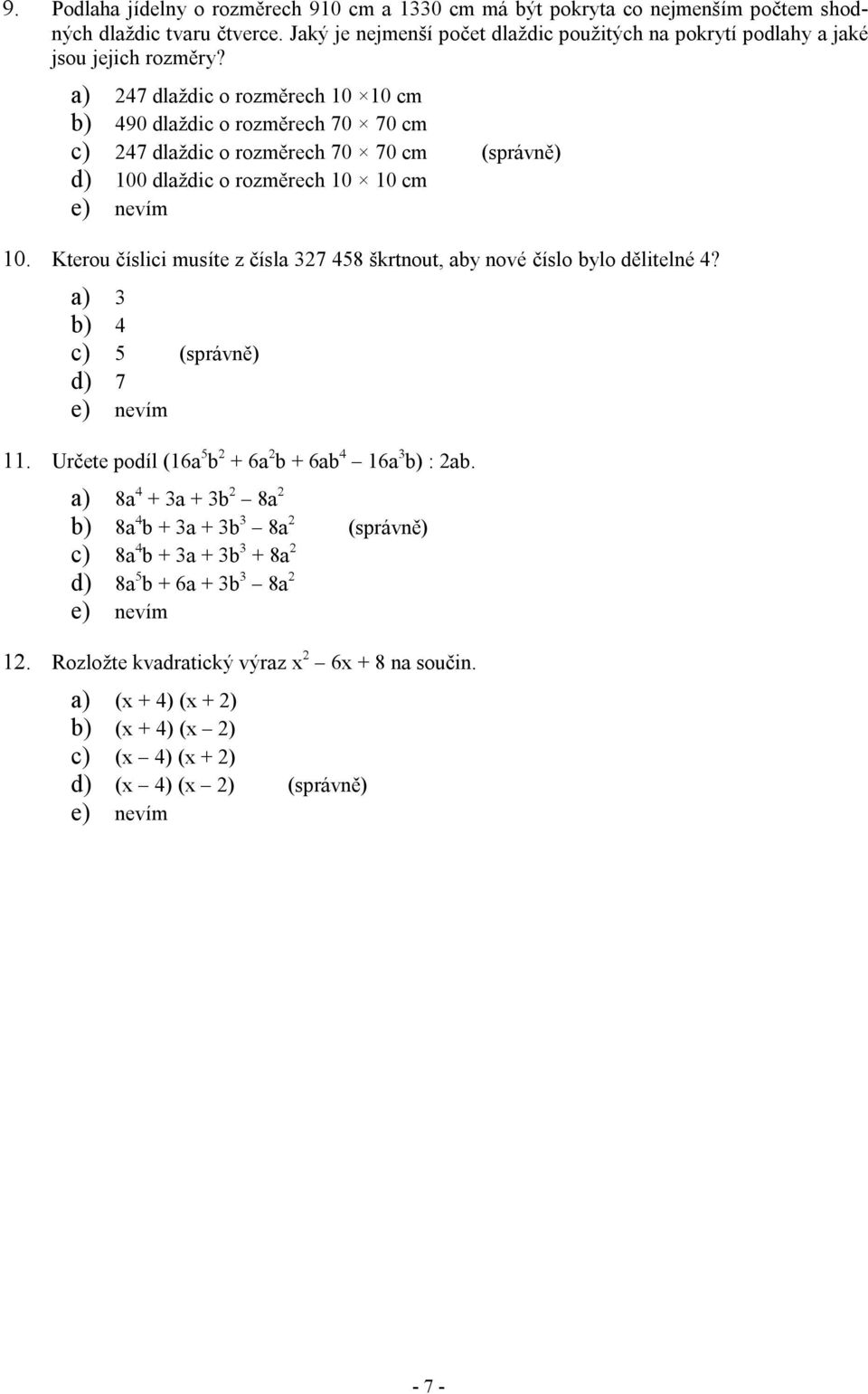 a) 247 dlaždic o rozměrech 10 10 cm b) 490 dlaždic o rozměrech 70 70 cm c) 247 dlaždic o rozměrech 70 70 cm (správně) d) 100 dlaždic o rozměrech 10 10 cm 10.