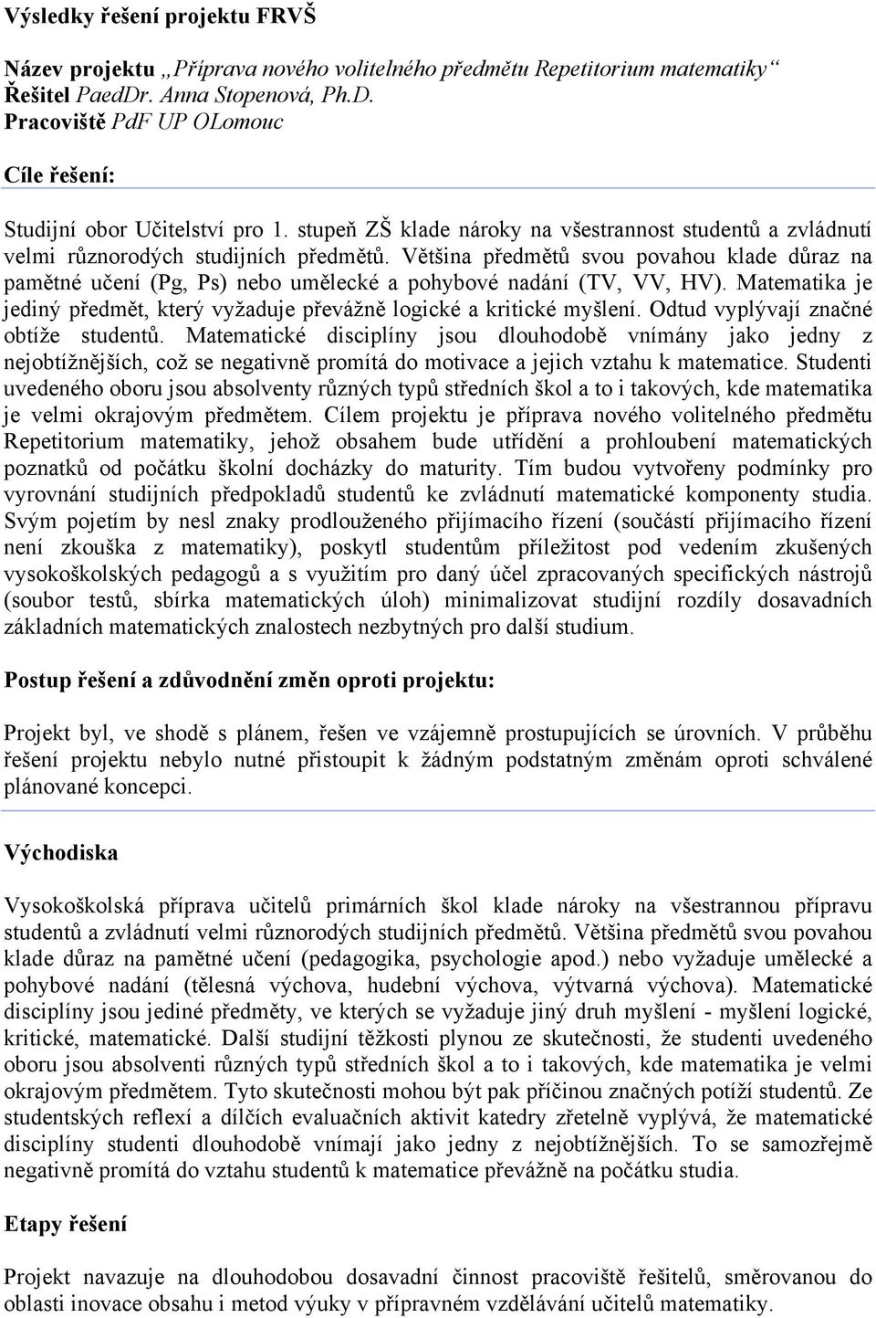 Většina předmětů svou povahou klade důraz na pamětné učení (Pg, Ps) nebo umělecké a pohybové nadání (TV, VV, HV). Matematika je jediný předmět, který vyžaduje převážně logické a kritické myšlení.