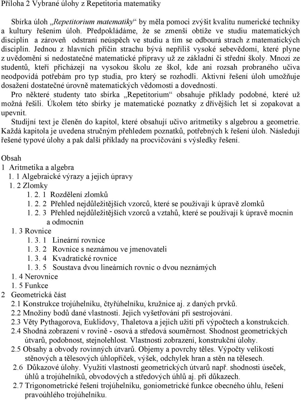 Jednou z hlavních příčin strachu bývá nepříliš vysoké sebevědomí, které plyne z uvědomění si nedostatečné matematické přípravy už ze základní či střední školy.