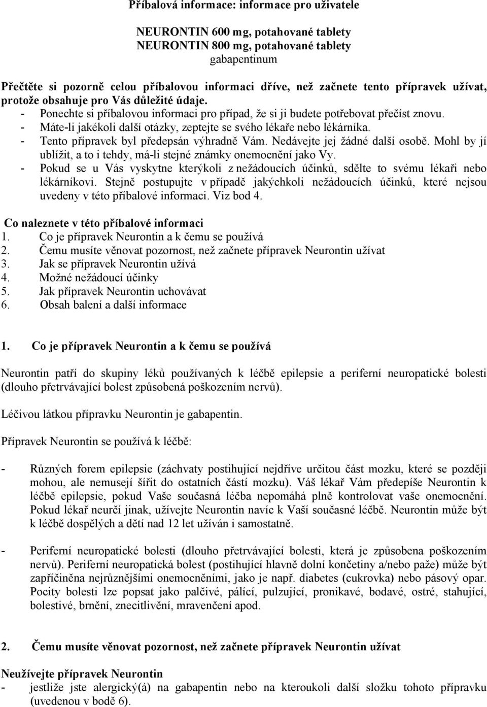 - Máte-li jakékoli další otázky, zeptejte se svého lékaře nebo lékárníka. - Tento přípravek byl předepsán výhradně Vám. Nedávejte jej žádné další osobě.