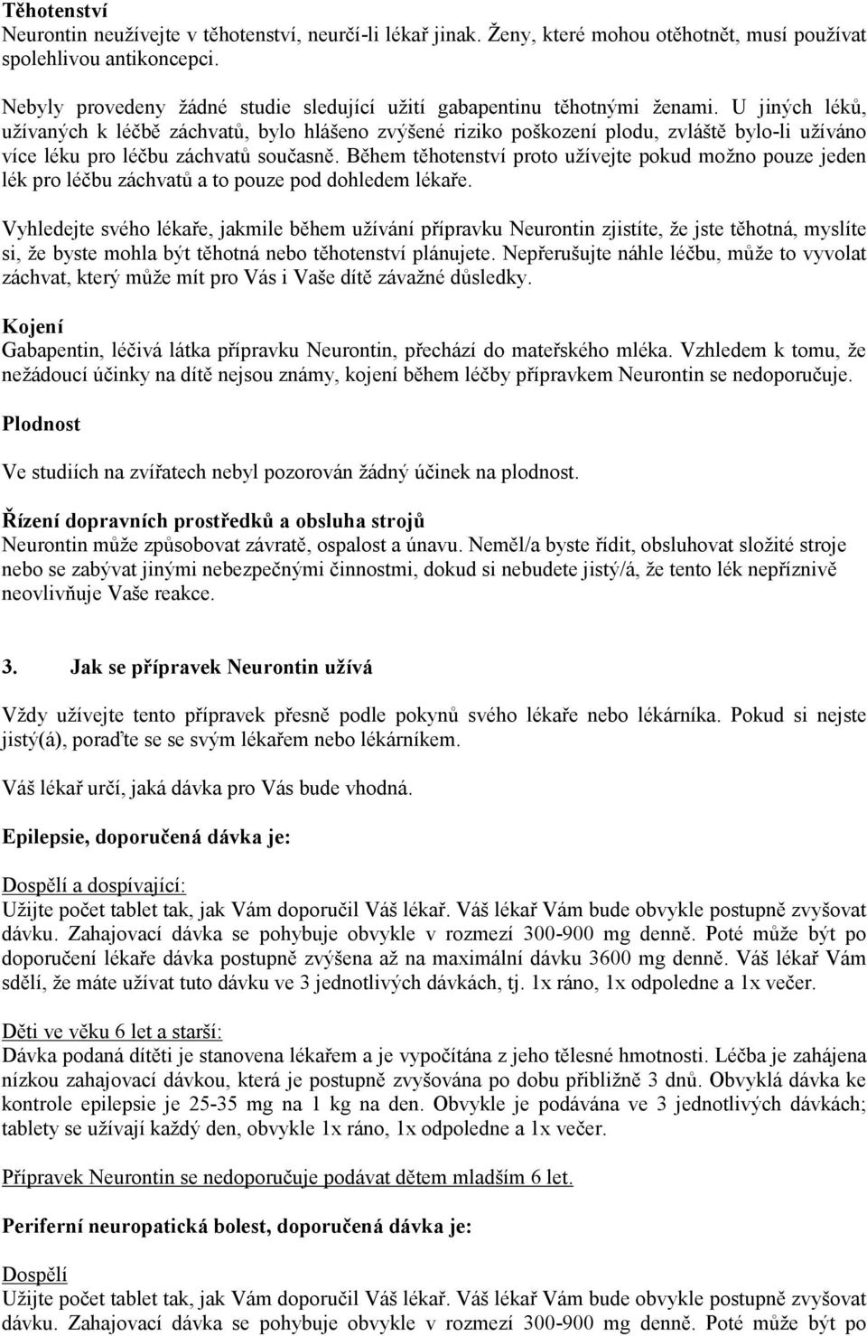 U jiných léků, užívaných k léčbě záchvatů, bylo hlášeno zvýšené riziko poškození plodu, zvláště bylo-li užíváno více léku pro léčbu záchvatů současně.