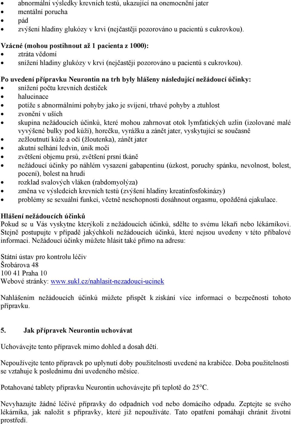 Po uvedení přípravku Neurontin na trh byly hlášeny následující nežádoucí účinky: snížení počtu krevních destiček halucinace potíže s abnormálními pohyby jako je svíjení, trhavé pohyby a ztuhlost