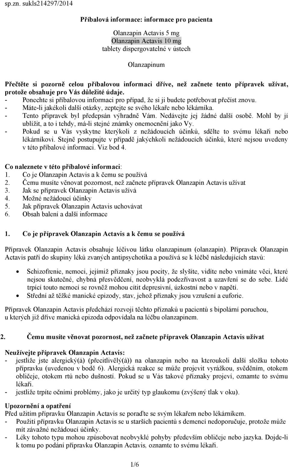 dříve, než začnete tento přípravek užívat, protože obsahuje pro Vás důležité údaje. - Ponechte si příbalovou informaci pro případ, že si ji budete potřebovat přečíst znovu.