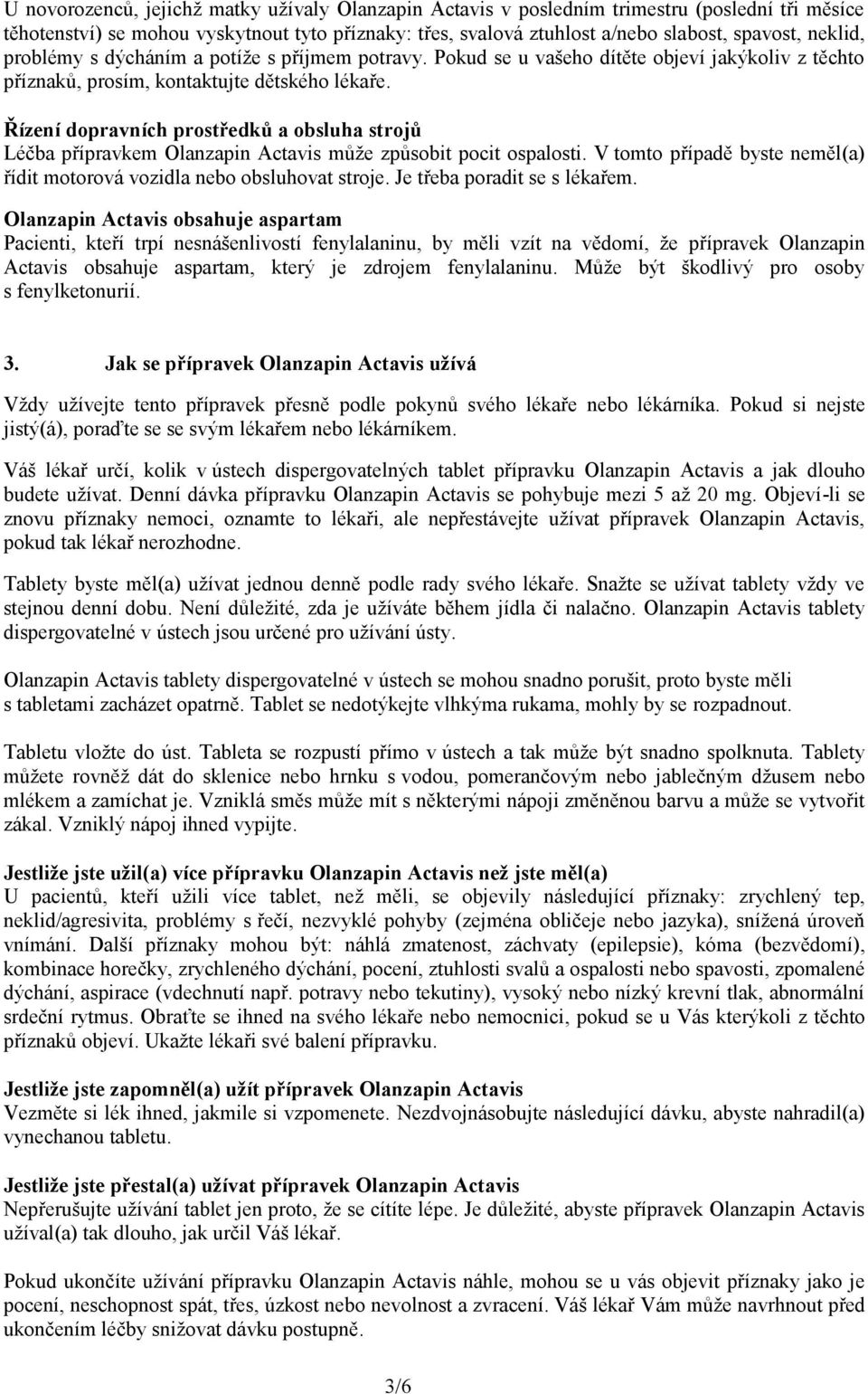 Řízení dopravních prostředků a obsluha strojů Léčba přípravkem Olanzapin Actavis může způsobit pocit ospalosti. V tomto případě byste neměl(a) řídit motorová vozidla nebo obsluhovat stroje.