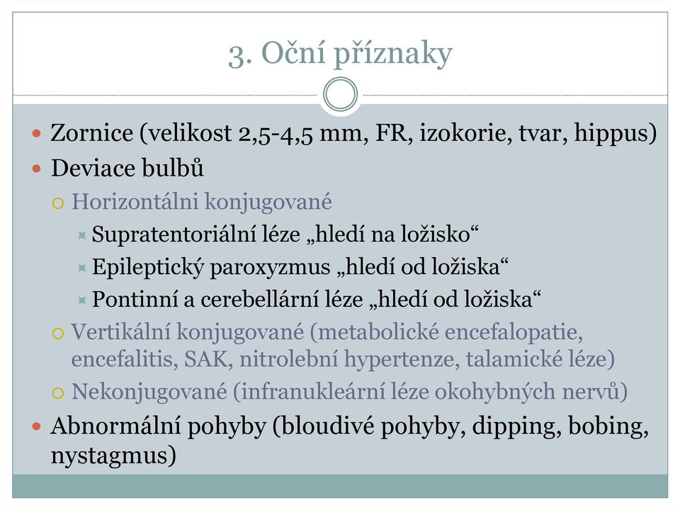 od ložiska Vertikální konjugované (metabolické encefalopatie, encefalitis, SAK, nitrolební hypertenze, talamické