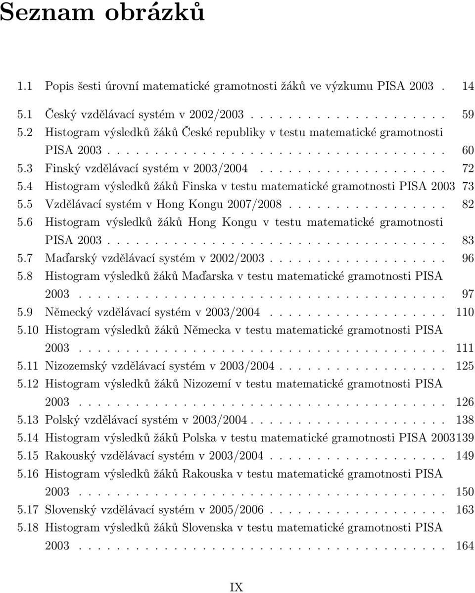 4 Histogram výsledků žáků Finska v testu matematické gramotnosti PISA 2003 73 5.5 Vzdělávací systém v Hong Kongu 2007/2008................. 82 5.