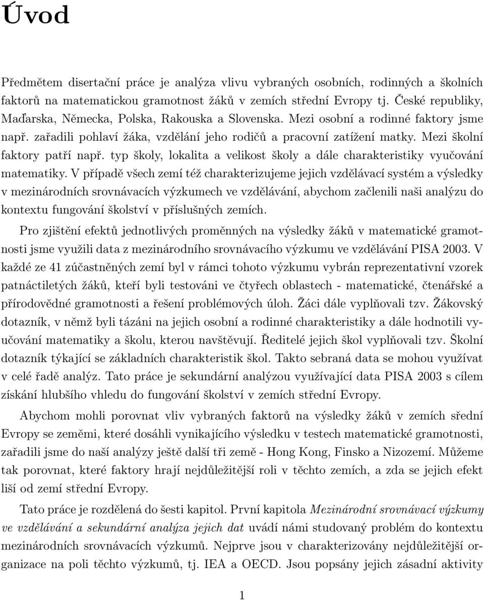 Mezi školní faktory patří např. typ školy, lokalita a velikost školy a dále charakteristiky vyučování matematiky.