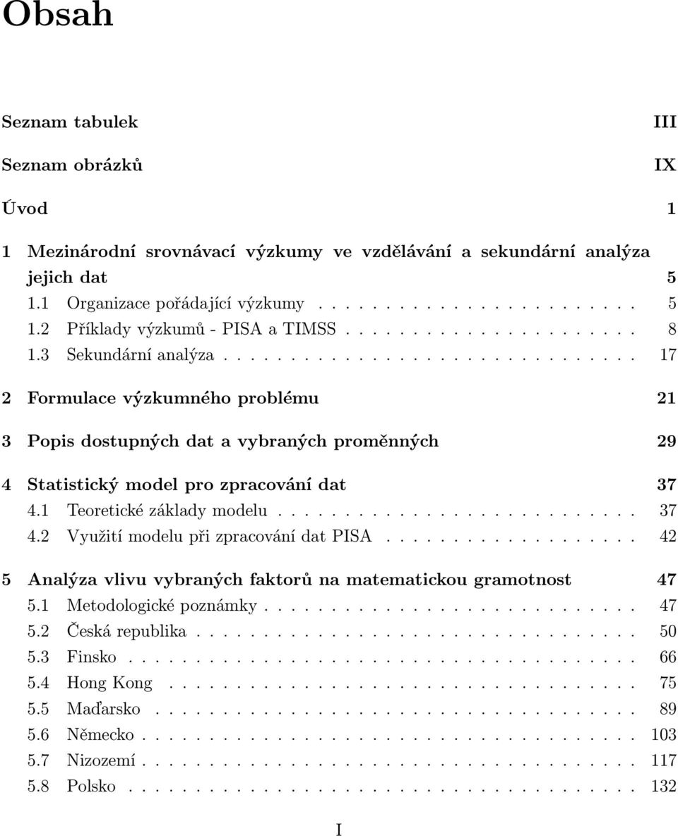 1 Teoretické základy modelu........................... 37 4.2 Využití modelu při zpracování dat PISA................... 42 5 Analýza vlivu vybraných faktorů na matematickou gramotnost 47 5.