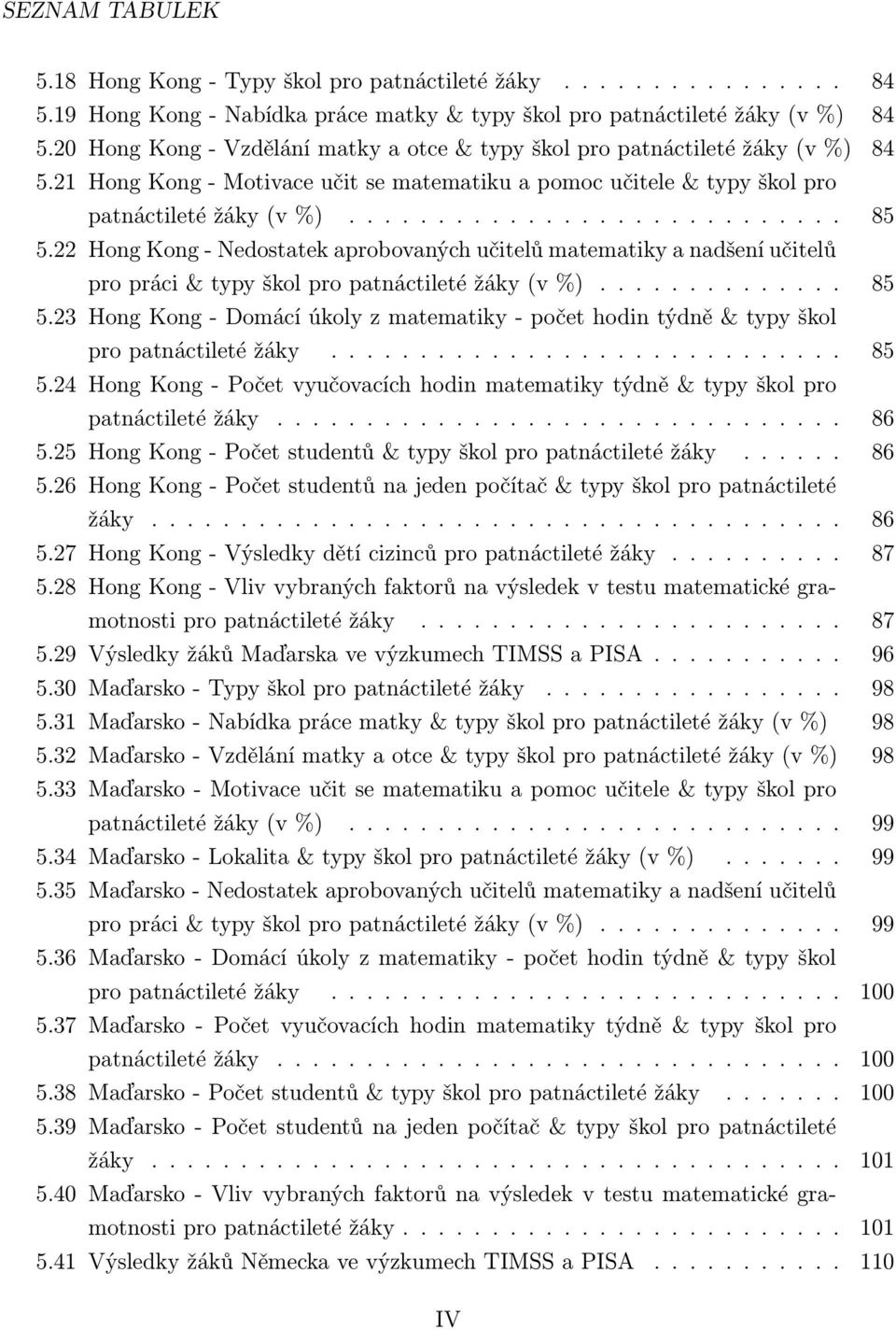 22 Hong Kong - Nedostatek aprobovaných učitelů matematiky a nadšení učitelů pro práci & typy škol pro patnáctileté žáky (v %).............. 85 5.