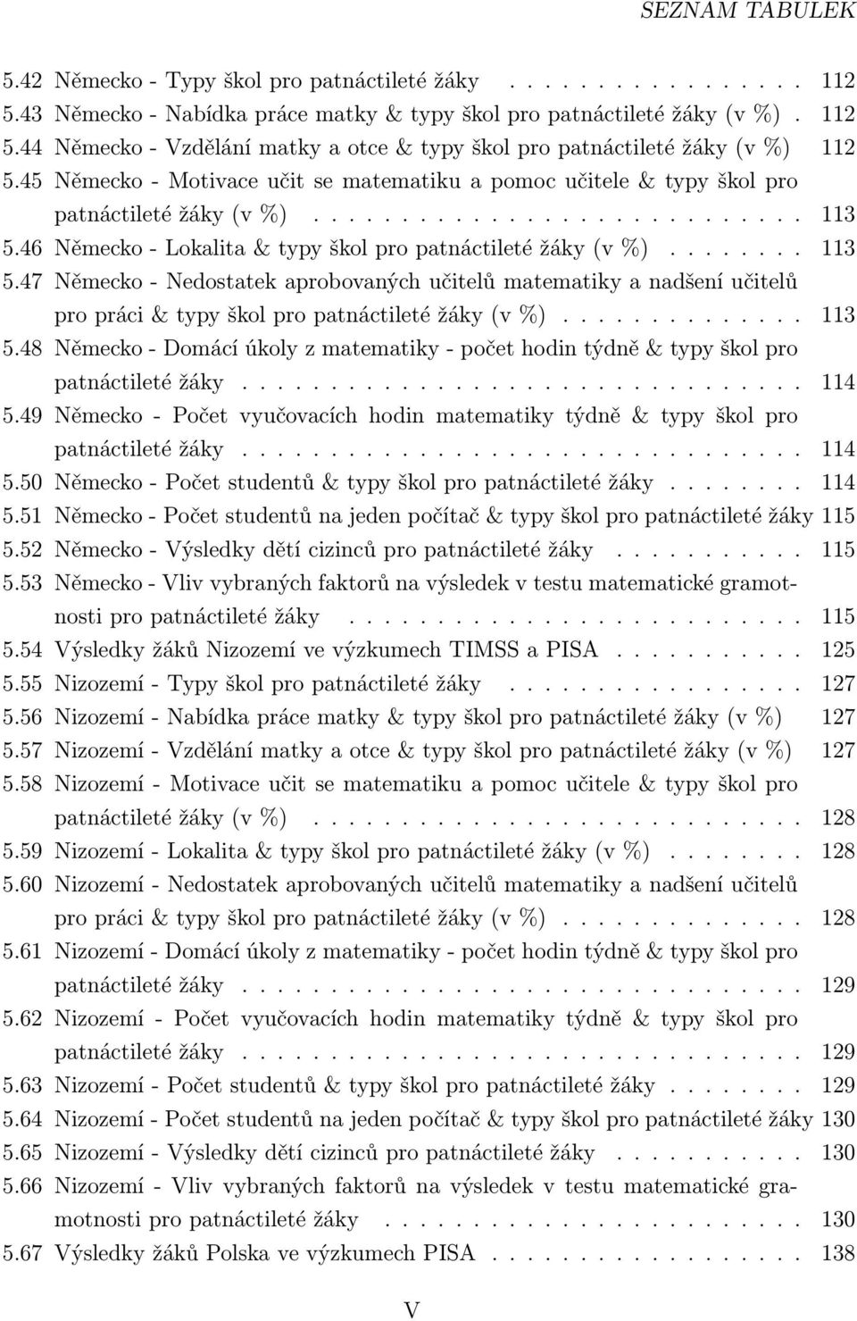 46 Německo - Lokalita & typy škol pro patnáctileté žáky (v %)........ 113 5.47 Německo - Nedostatek aprobovaných učitelů matematiky a nadšení učitelů pro práci & typy škol pro patnáctileté žáky (v %).