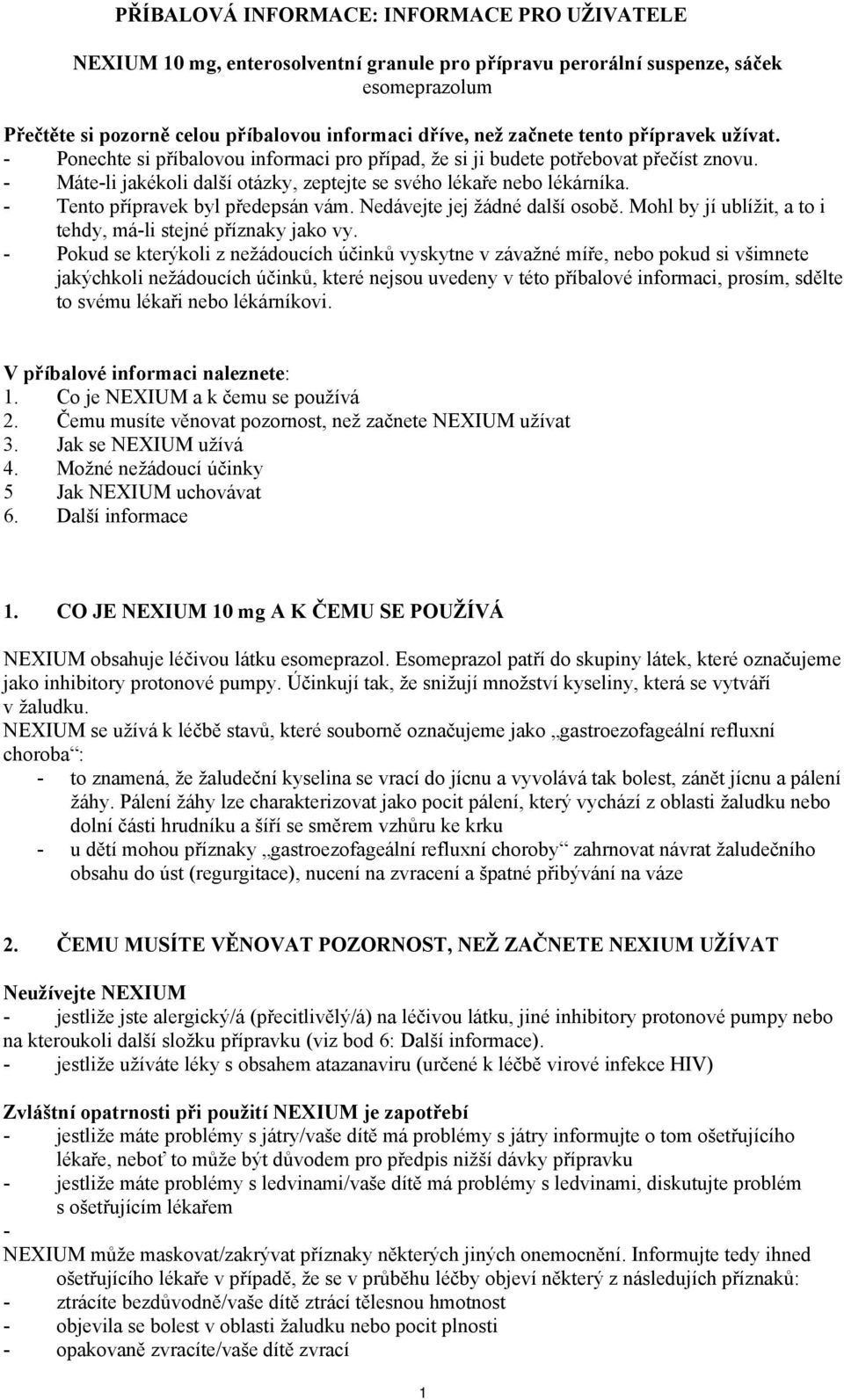 - Tento přípravek byl předepsán vám. Nedávejte jej žádné další osobě. Mohl by jí ublížit, a to i tehdy, má-li stejné příznaky jako vy.