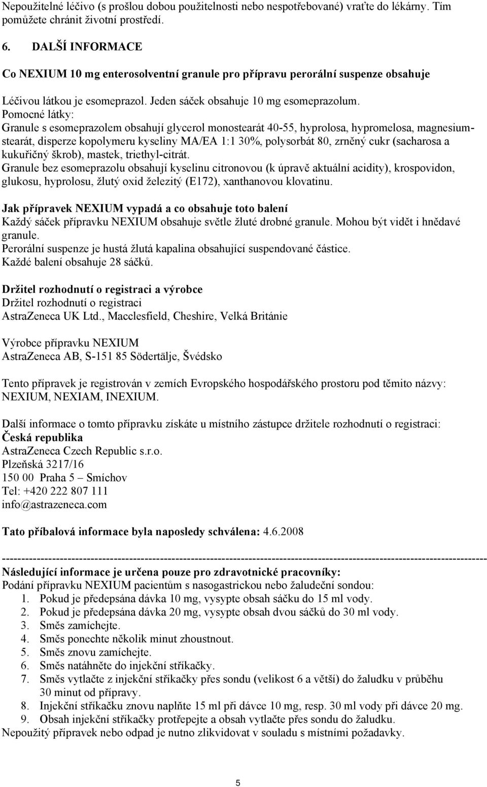 Pomocné látky: Granule s esomeprazolem obsahují glycerol monostearát 40-55, hyprolosa, hypromelosa, magnesiumstearát, disperze kopolymeru kyseliny MA/EA 1:1 30%, polysorbát 80, zrněný cukr (sacharosa