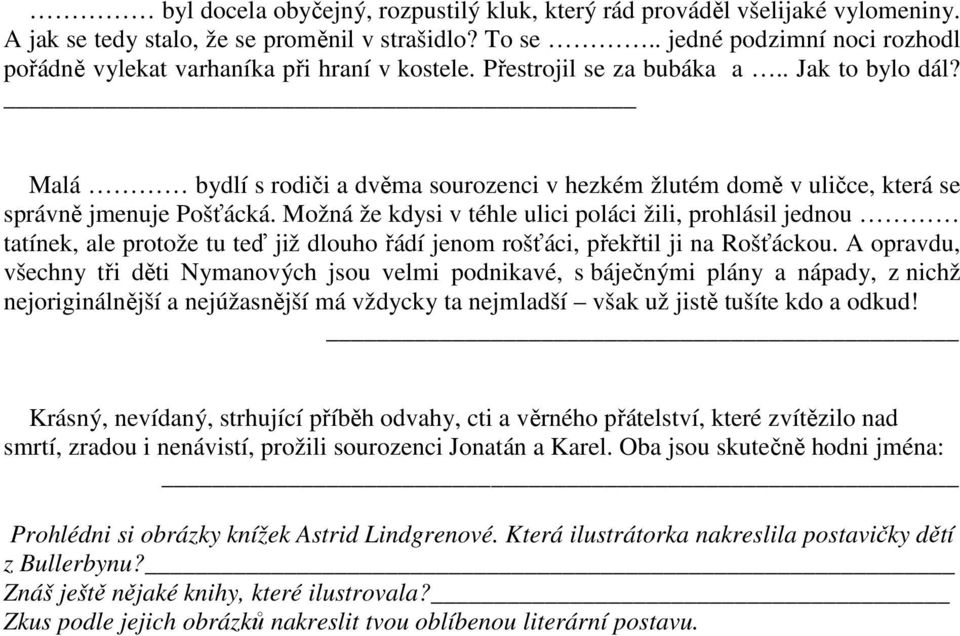 Malá bydlí s rodiči a dvěma sourozenci v hezkém žlutém domě v uličce, která se správně jmenuje Pošťácká.