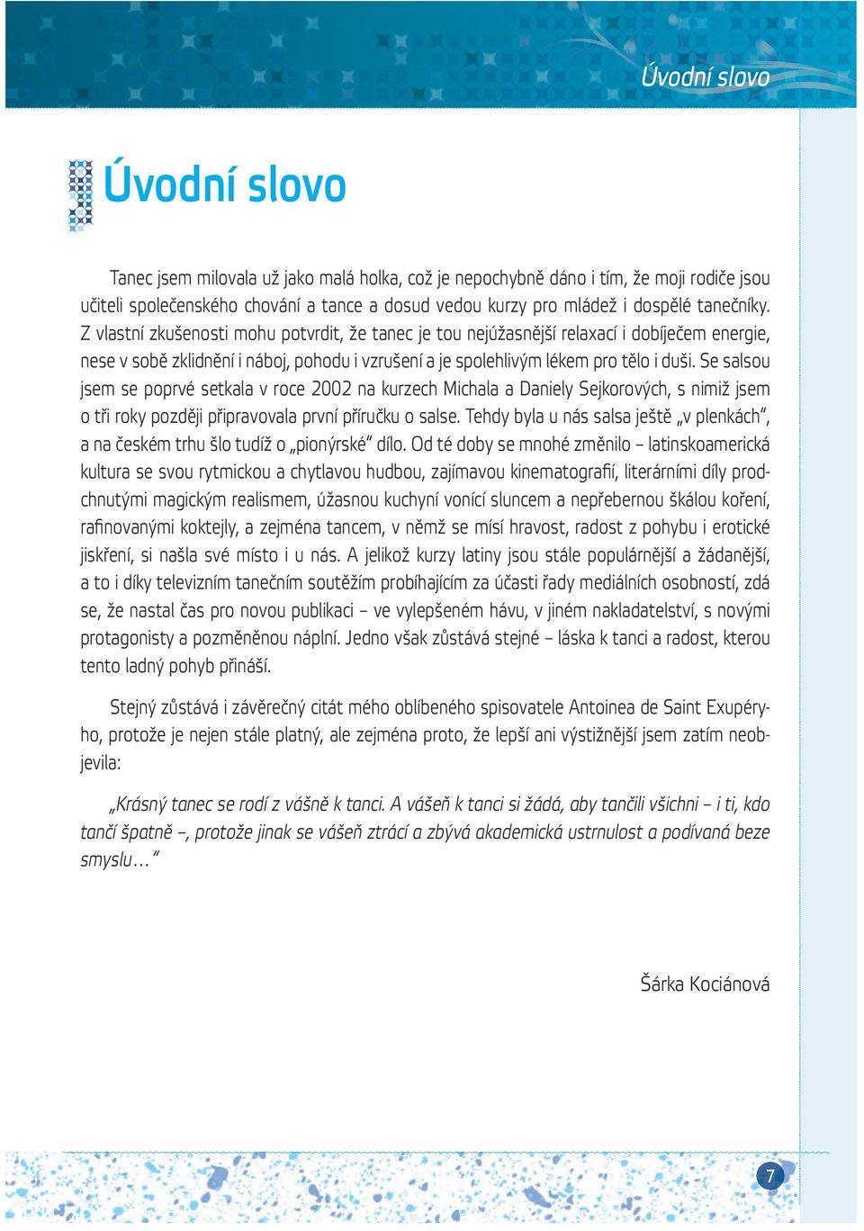 Se salsou jsem se poprvé setkala v roce 2002 na kurzech Michala a Daniely Sejkorových, s nimiž jsem o tři roky později připravovala první příručku o salse.