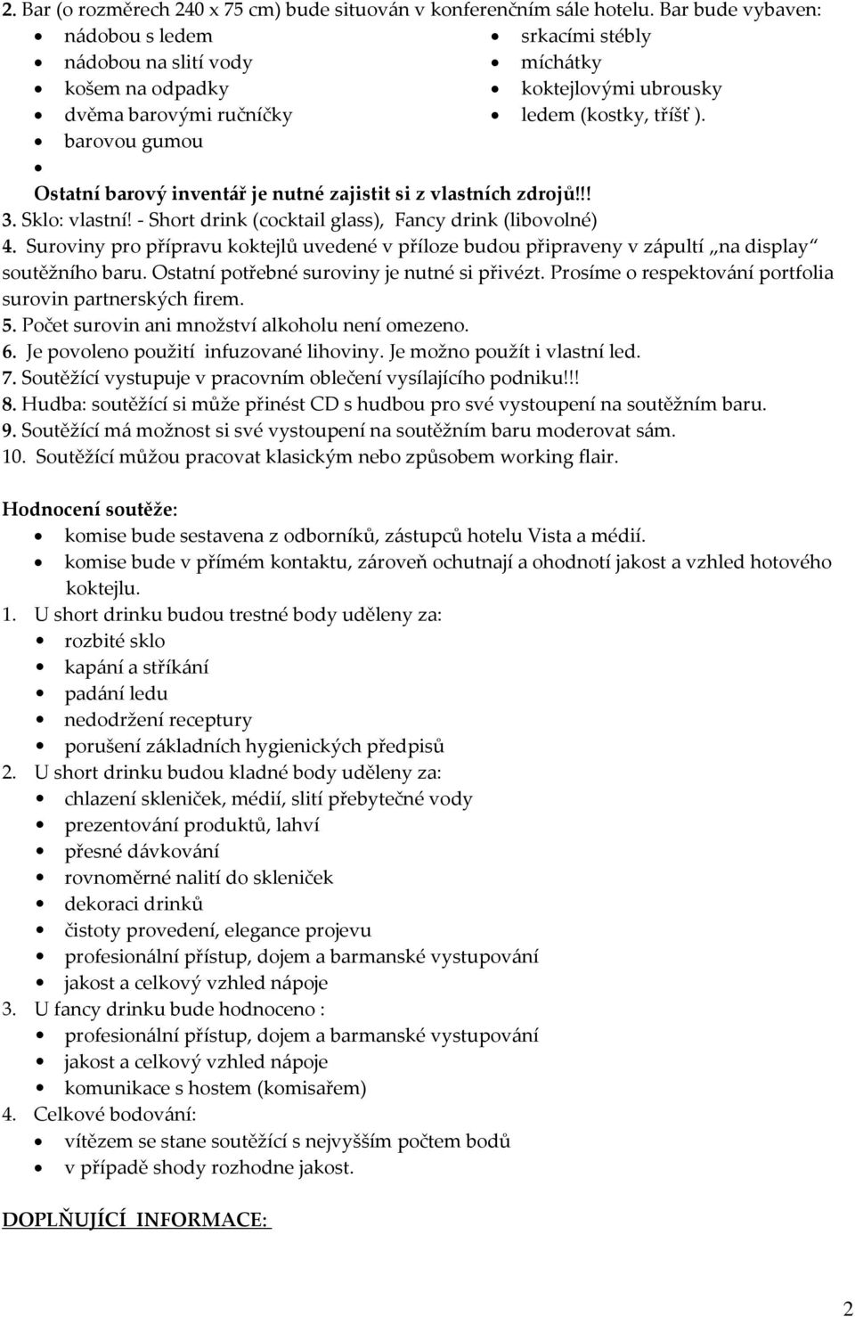 barovou gumou Ostatní barový invent{ř je nutné zajistit si z vlastních zdrojů!!! 3. Sklo: vlastní! - Short drink (cocktail glass), Fancy drink (libovolné) 4.