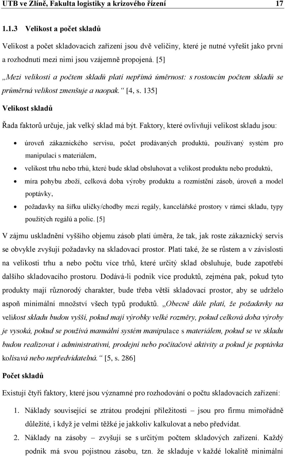 [5] Mezi velikostí a počtem skladů platí nepřímá úměrnost: s rostoucím počtem skladů se průměrná velikost zmenšuje a naopak. [4, s. 135] Velikost skladů Řada faktorů určuje, jak velký sklad má být.