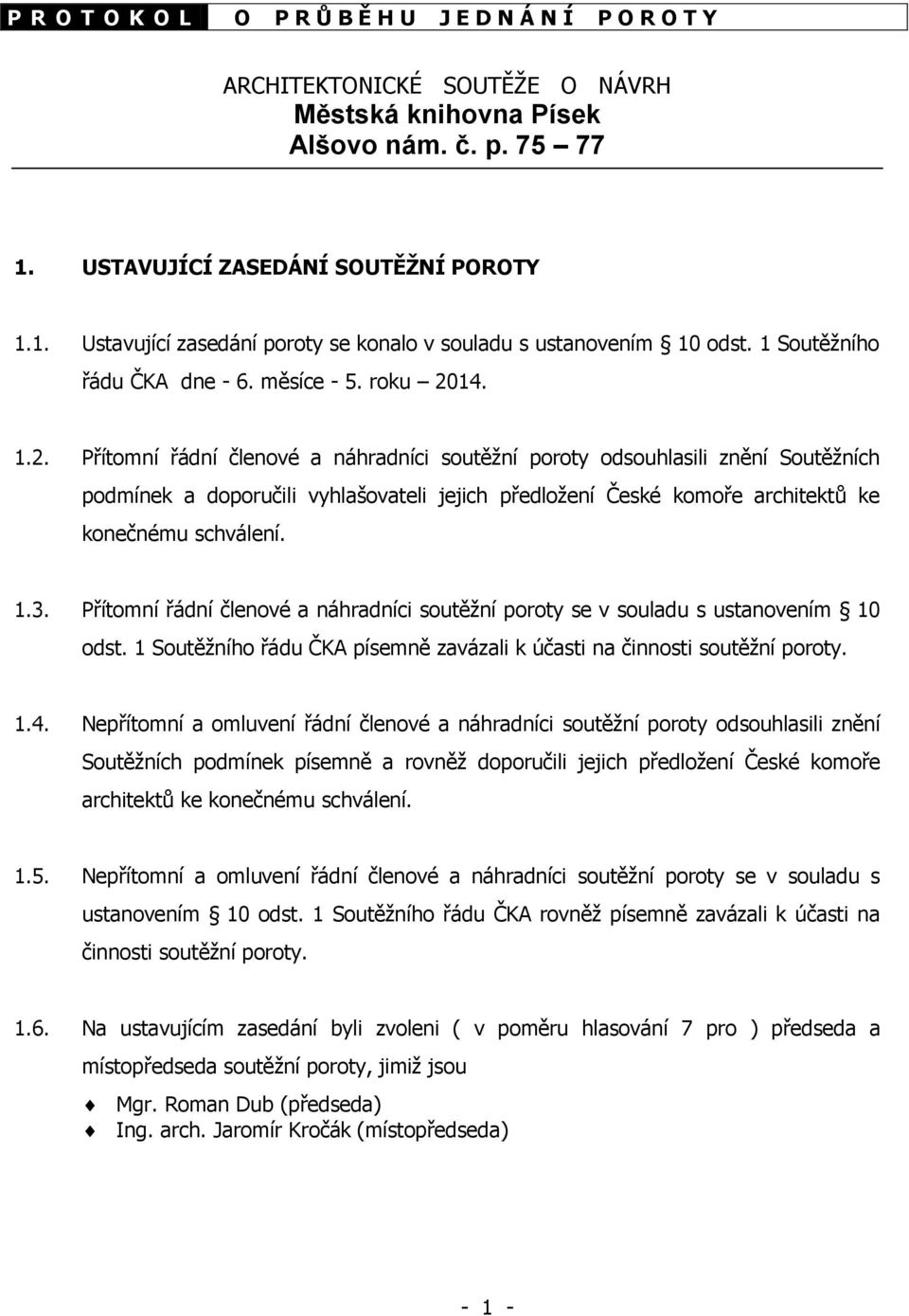 14. 1.2. Přítomní řádní členové a náhradníci soutěžní poroty odsouhlasili znění Soutěžních podmínek a doporučili vyhlašovateli jejich předložení České komoře architektů ke konečnému schválení. 1.3.