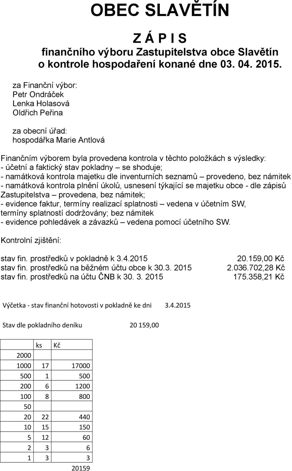 stav pokladny se shoduje; - namátková kontrola majetku dle inventurních seznamů provedeno, bez námitek - namátková kontrola plnění úkolů, usnesení týkající se majetku obce - dle zápisů Zastupitelstva