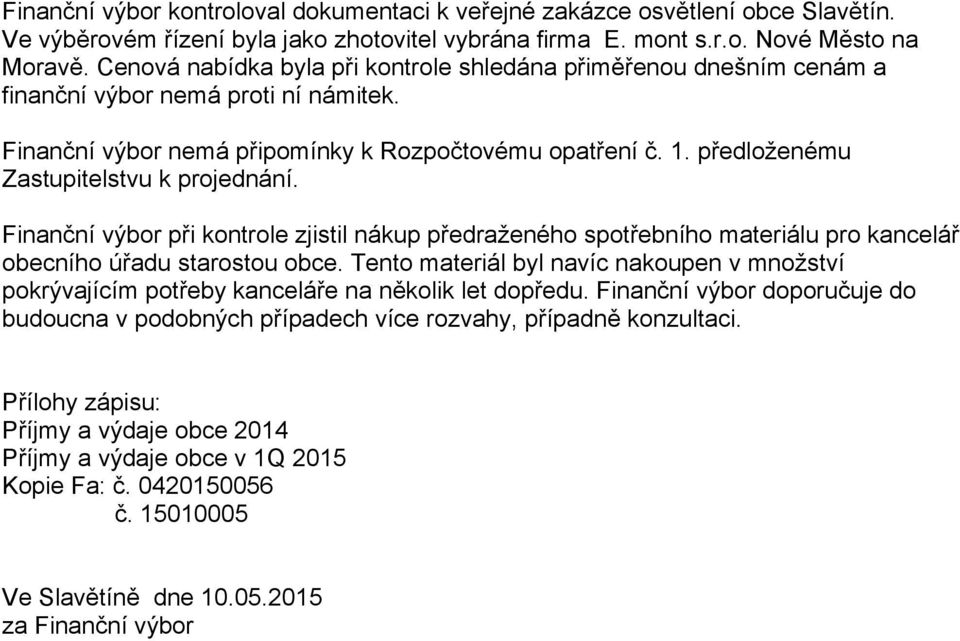 předloženému Zastupitelstvu k projednání. Finanční výbor při kontrole zjistil nákup předraženého spotřebního materiálu pro kancelář obecního úřadu starostou obce.