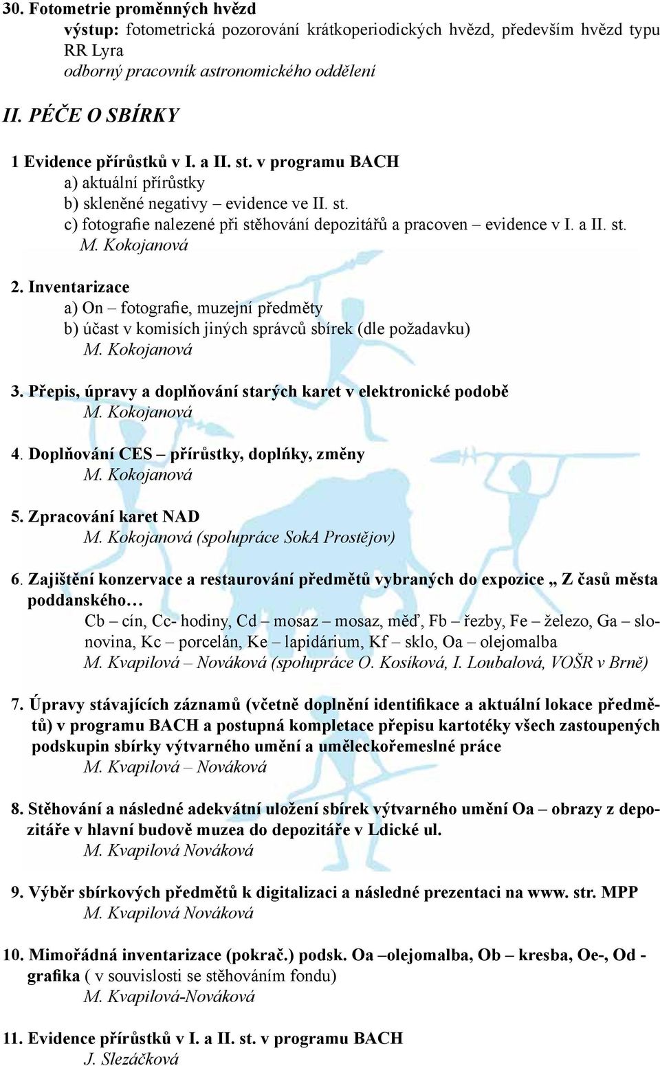 a II. st. M. Kokojanová 2. Inventarizace a) On fotografie, muzejní předměty b) účast v komisích jiných správců sbírek (dle požadavku) M. Kokojanová 3.