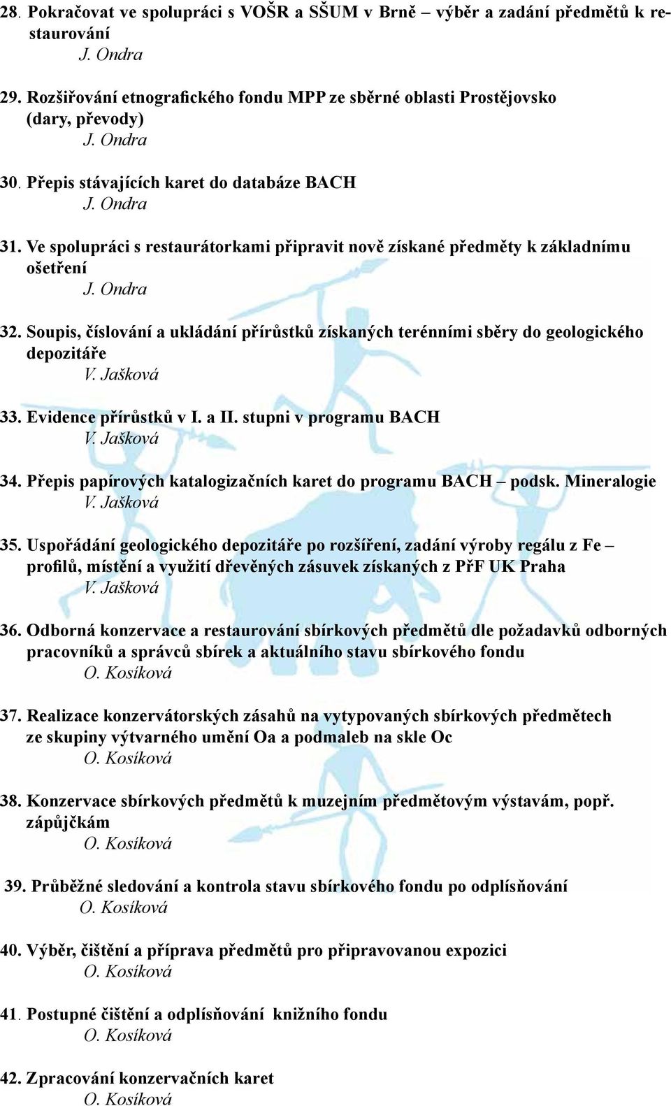 Soupis, číslování a ukládání přírůstků získaných terénními sběry do geologického depozitáře V. Jašková 33. Evidence přírůstků v I. a II. stupni v programu BACH V. Jašková 34.