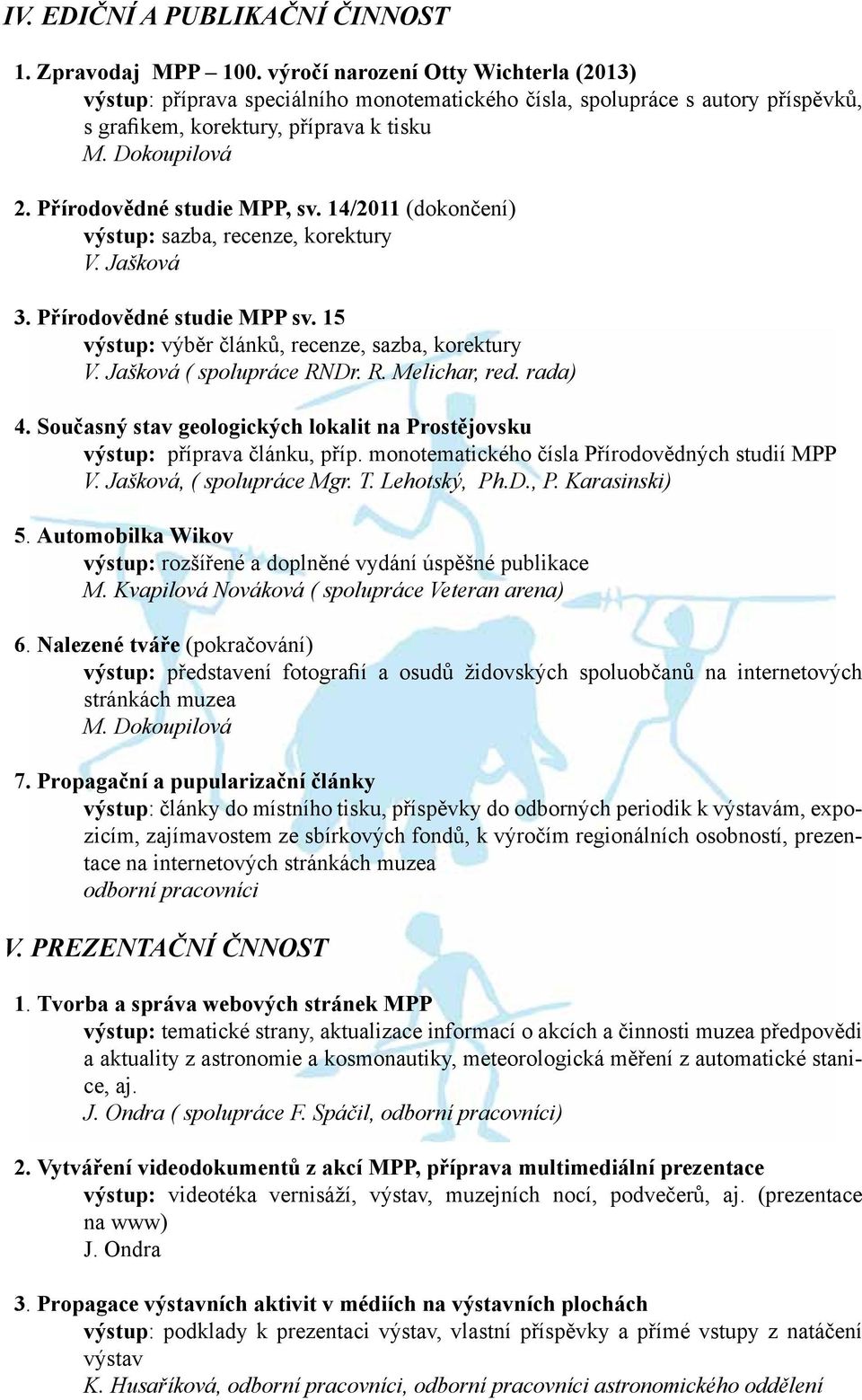 Přírodovědné studie MPP, sv. 14/2011 (dokončení) výstup: sazba, recenze, korektury V. Jašková 3. Přírodovědné studie MPP sv. 15 výstup: výběr článků, recenze, sazba, korektury V.