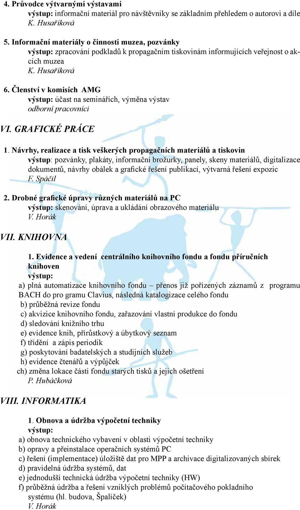 Členství v komisích AMG výstup: účast na seminářích, výměna výstav odborní pracovníci VI. GRAFICKÉ PRÁCE 1.