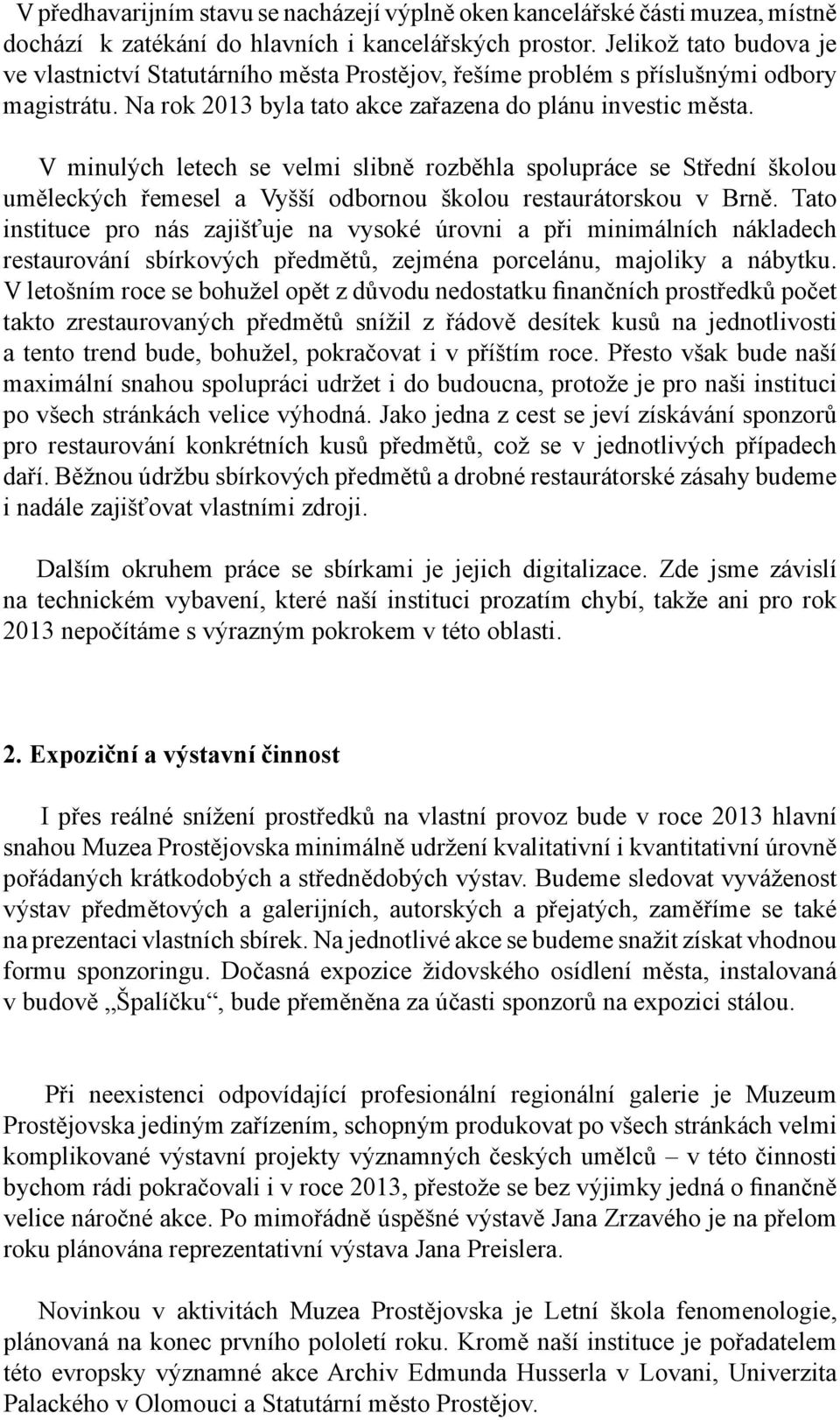 V minulých letech se velmi slibně rozběhla spolupráce se Střední školou uměleckých řemesel a Vyšší odbornou školou restaurátorskou v Brně.