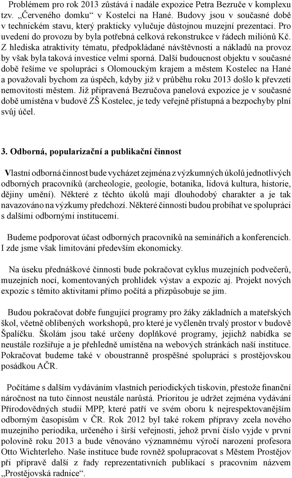 Z hlediska atraktivity tématu, předpokládané návštěvnosti a nákladů na provoz by však byla taková investice velmi sporná.